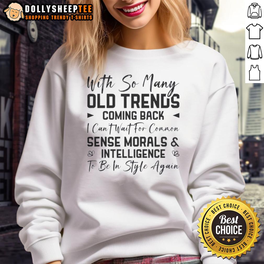 Top With So Many Old Trends Coming Back Can't Wait Common Sense Morals And Intelligence Be In Style T-Shirt - Image 5