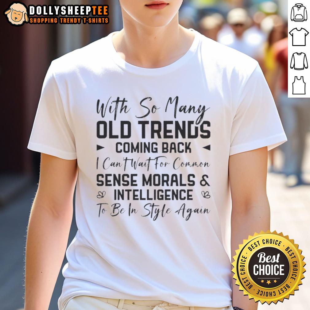 Top With So Many Old Trends Coming Back Can't Wait Common Sense Morals And Intelligence Be In Style T-Shirt