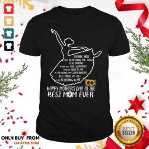 Ballet Thank You For Teaching Me How To Be Strong Happy Mothers Day To The Best Mom Ever Shirt