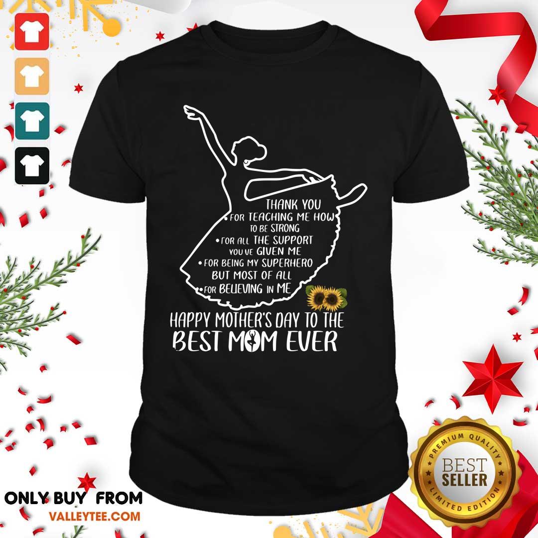 Ballet Thank You For Teaching Me How To Be Strong Happy Mothers Day To The Best Mom Ever Shirt