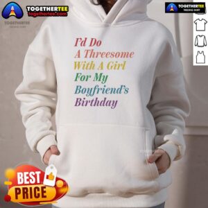Alternative view of Official I'd Do A Threesome With A Girl For My Boyfriend's Birthday T-Shirt