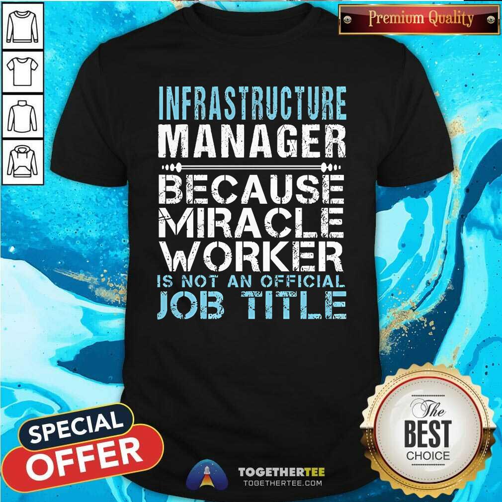 Nice Infrastructure Manager Because Miracle Worker Is Not A Job Title T-Shirt