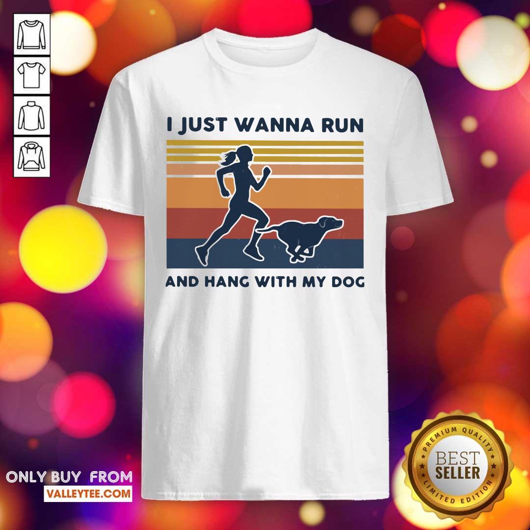 Funny I Just Wanna Run And Hang With My Dog Vintage Shirt