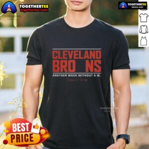 Good Cleveland Browns Another Week Without A W T-Shirt