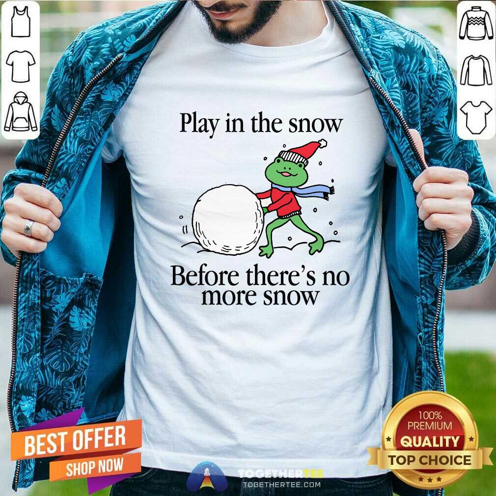 Official Play In The Snow Before There's No More Snow T-Shirt