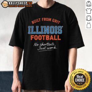 Top Built From Grit Illinois Football No Shortcuts Just Work T-Shirt
