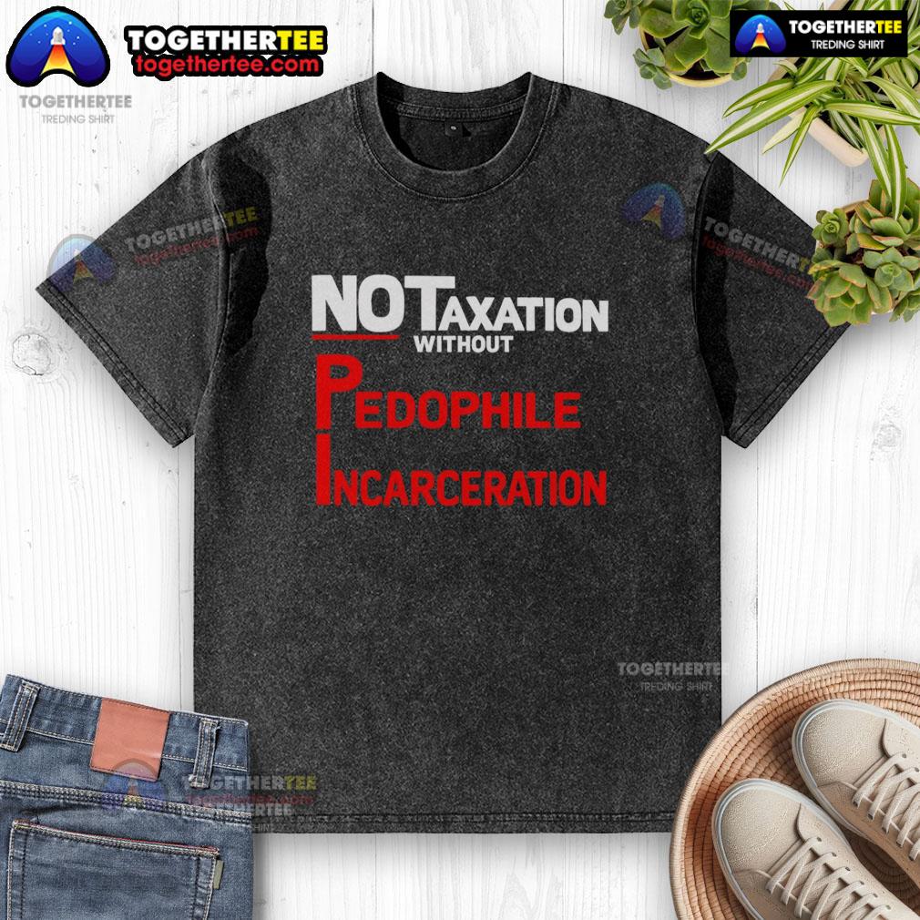 Awesome No Taxation Without Pedophile Incarceration T-Shirt - Image 6