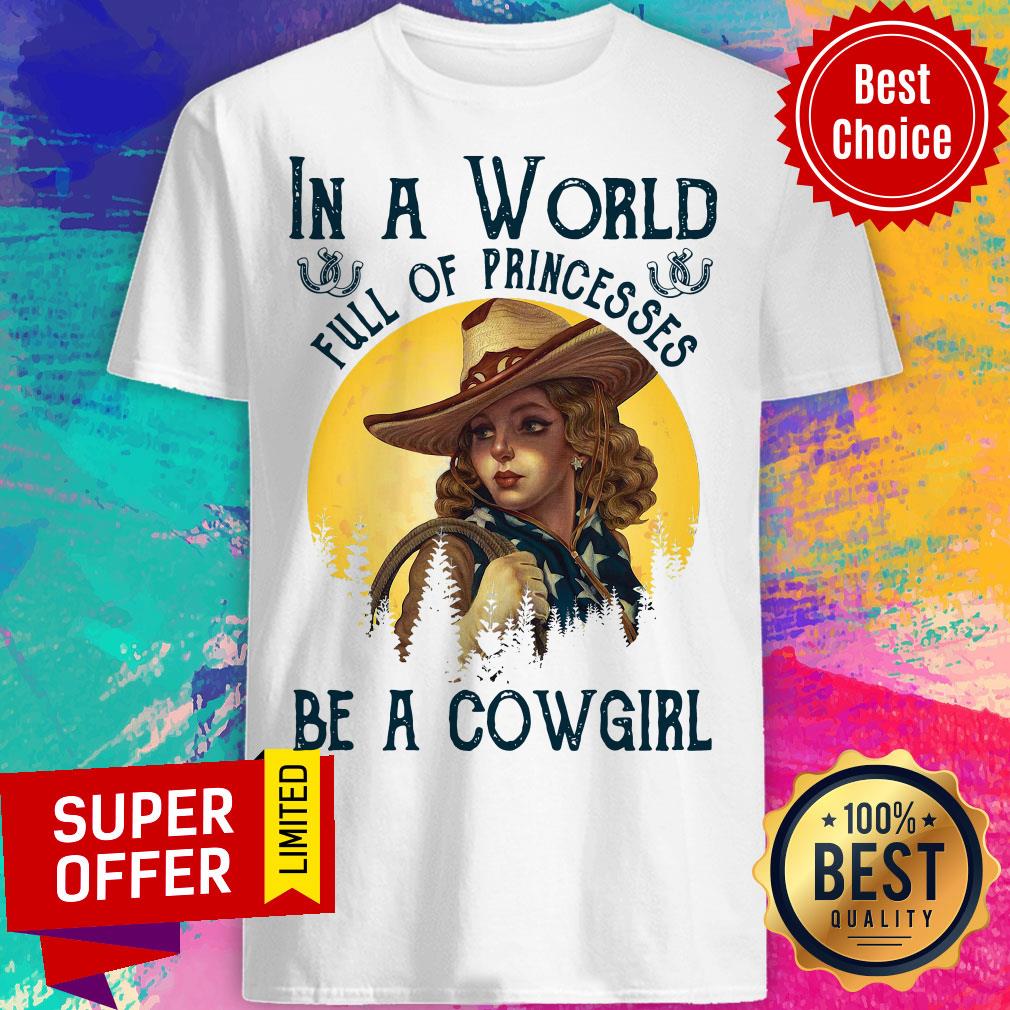 Awesome In A World Full Of Princesses Be A Cowgirl Shirt