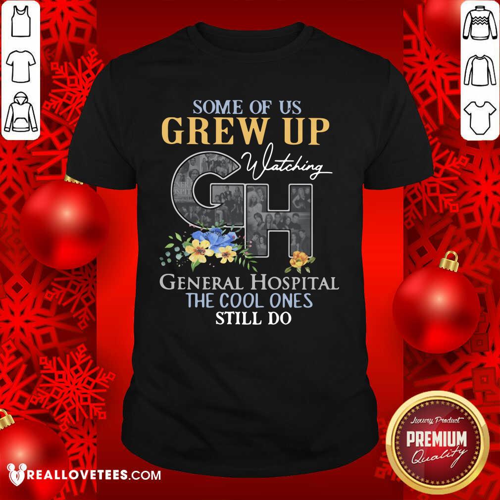 Happy Some Of Us Grew Up General Hospital The Cool Ones Still Do Shirt