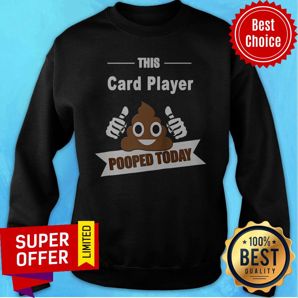 Funny Card Player Gifts Pooped Todat Sarcastic Play Card Shirt - Image 4