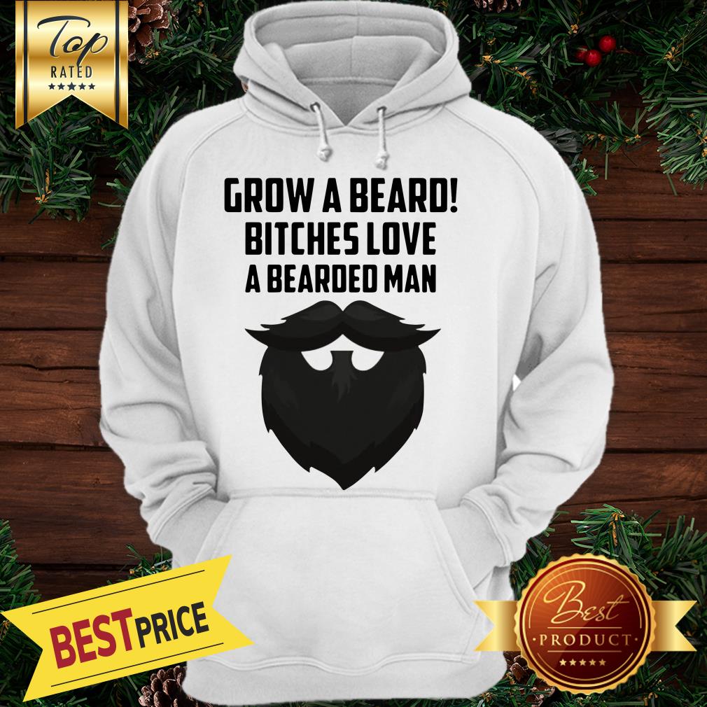 Grow A Beard Bitches Love Bearded Man Shirt - Image 5