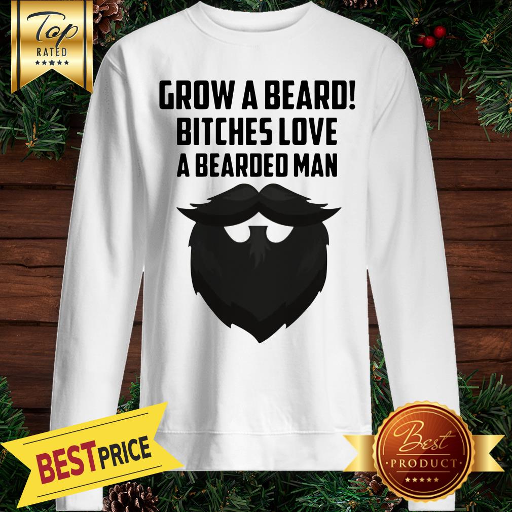 Grow A Beard Bitches Love Bearded Man Shirt - Image 4
