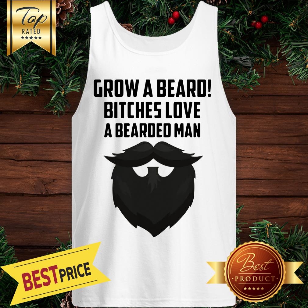 Grow A Beard Bitches Love Bearded Man Shirt - Image 3