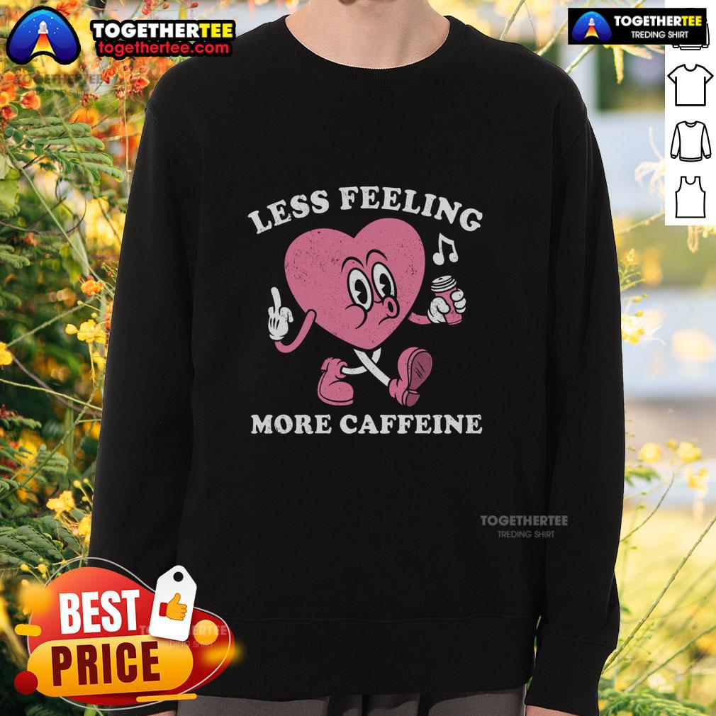 Original Less Feeling More Caffeine Heart T-Shirt - Image 5