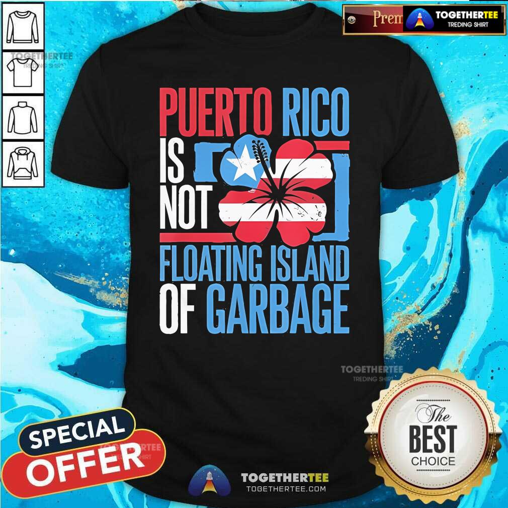 Nice Puerto Rico Is Not A Floating Island Of Garbage Support For Trump Take America Back T-Shirt