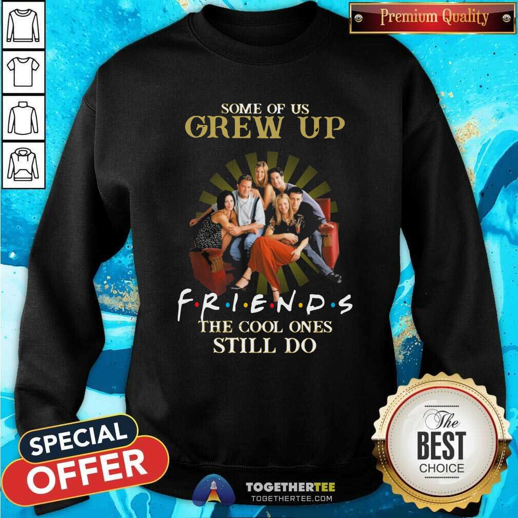 Cool Some Of Us Grew Up Watching Friends The Cool Ones Still Do Shirt - Image 4