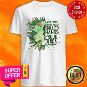 Premium Calm Mind Strong Heart Skilled Hands Proud To Be A Paramedic Shirt