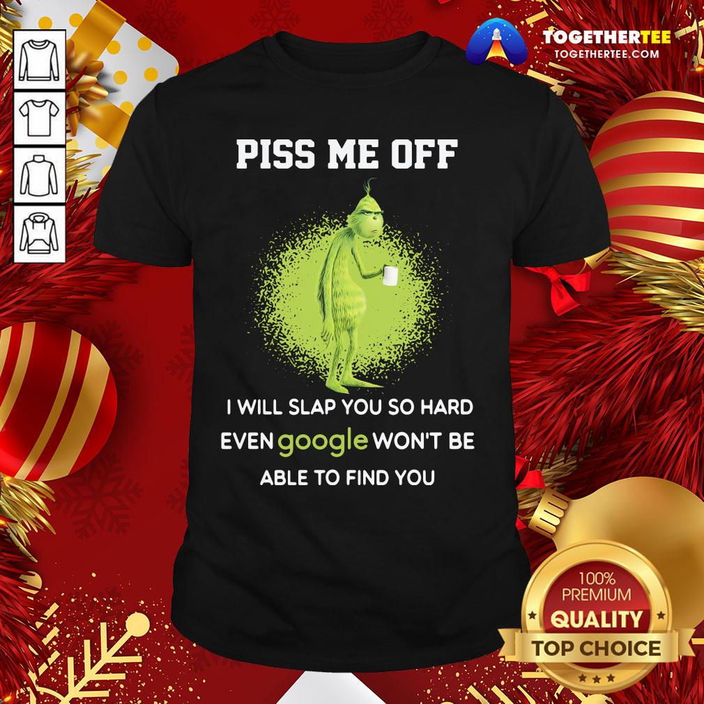 Cute Grinch Drink Coffee Piss Me Off I Will Slap You So Hard Even Google Won’t Be Able To Find You Shirt