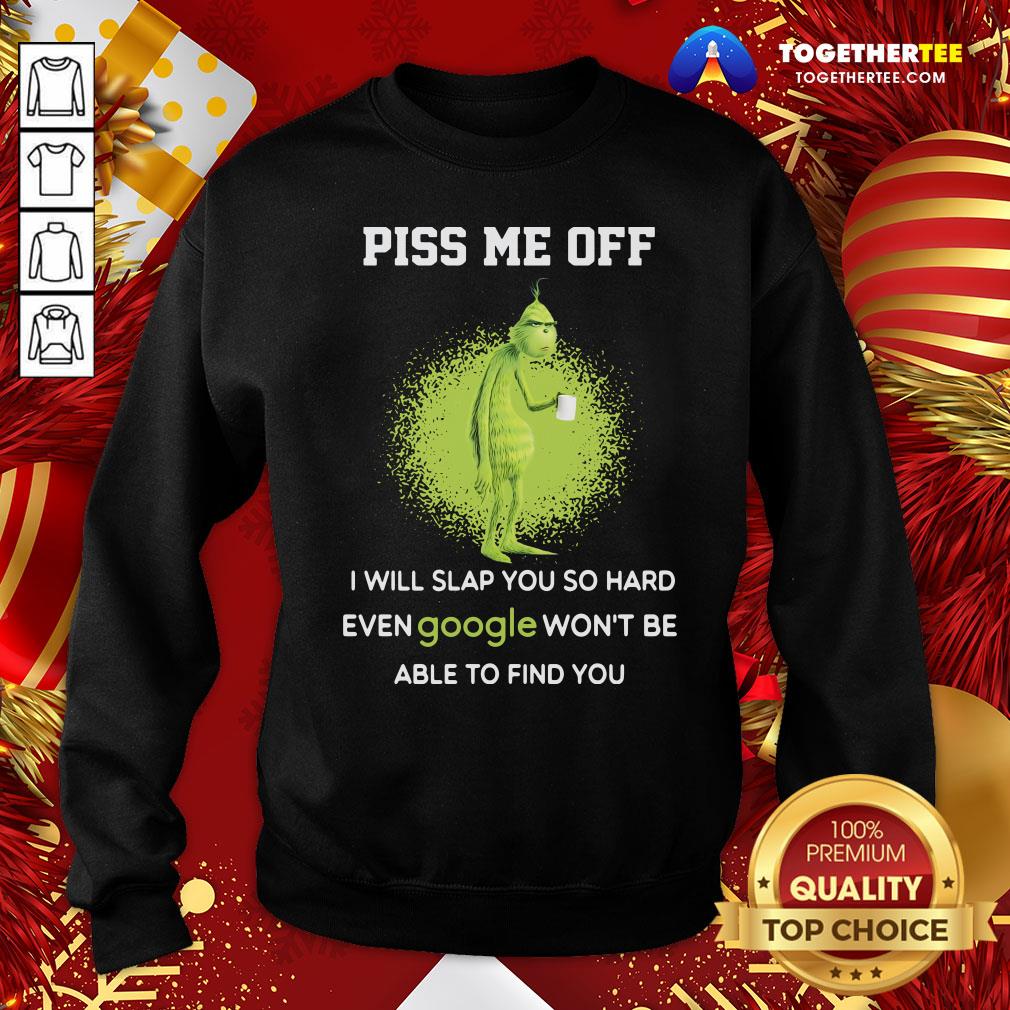 Cute Grinch Drink Coffee Piss Me Off I Will Slap You So Hard Even Google Won’t Be Able To Find You Shirt - Image 4