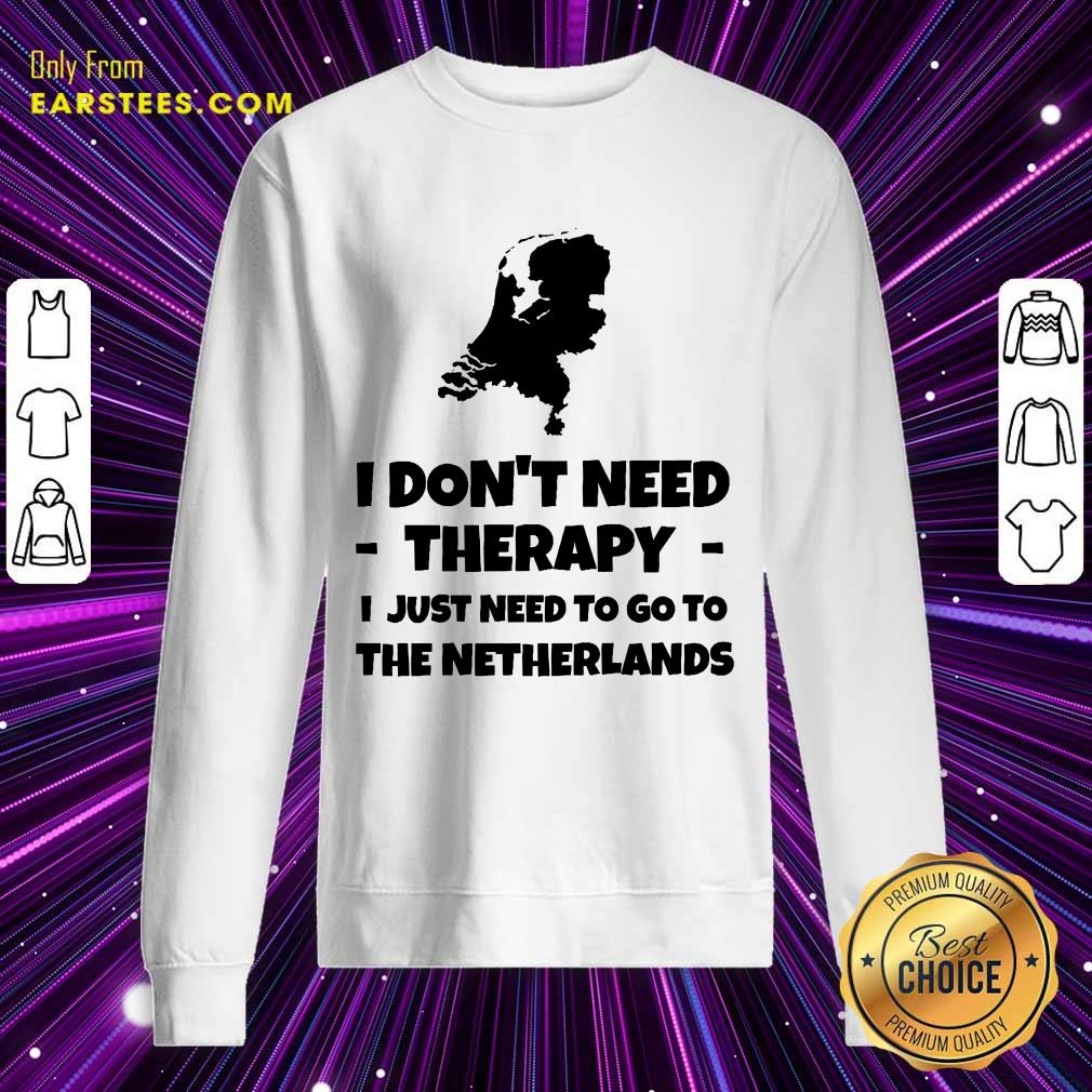 Good I Don’t Need Therapy I Just Need To Go To The Netherlands Shirt - Image 3