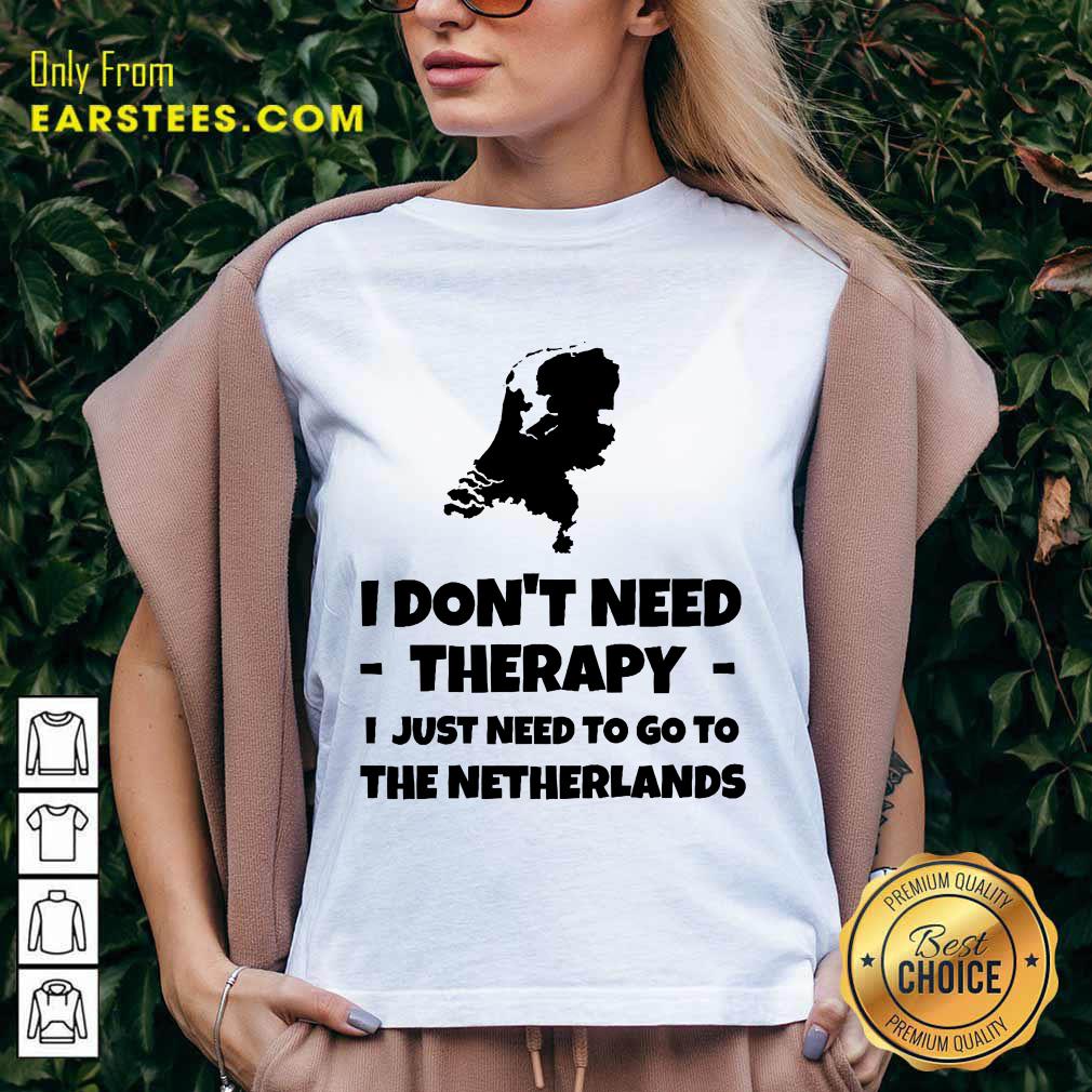 Good I Don’t Need Therapy I Just Need To Go To The Netherlands Shirt - Image 5