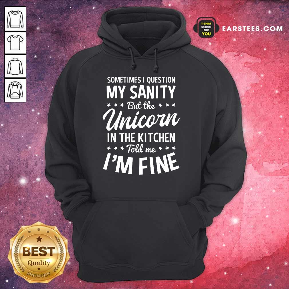 Hot Sometimes I Question My Sanity Unicorn In The Kitchen I’m Fine Shirt - Image 4