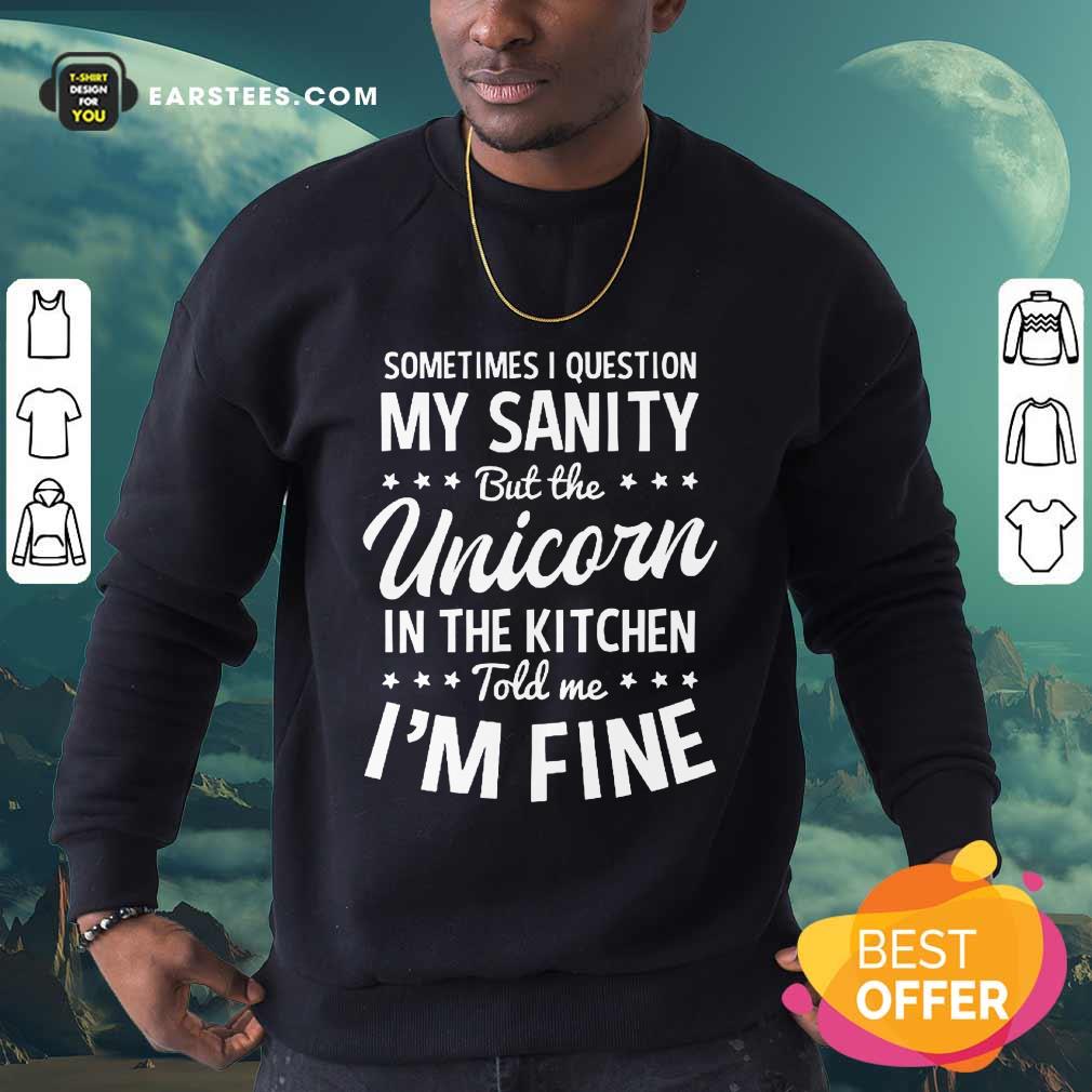 Hot Sometimes I Question My Sanity Unicorn In The Kitchen I’m Fine Shirt - Image 3