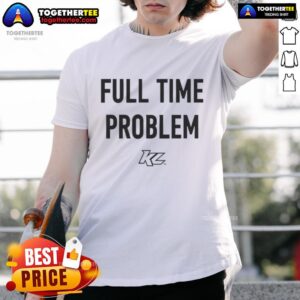 Official Part-Time Effort Full Time Problem T-Shirt