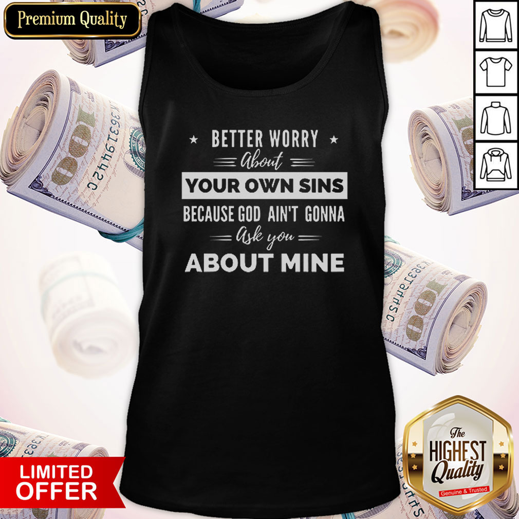 Better Worry About Your Own Sins Because God Ain’t Gonna Ask You About Mine Shirt - Image 4