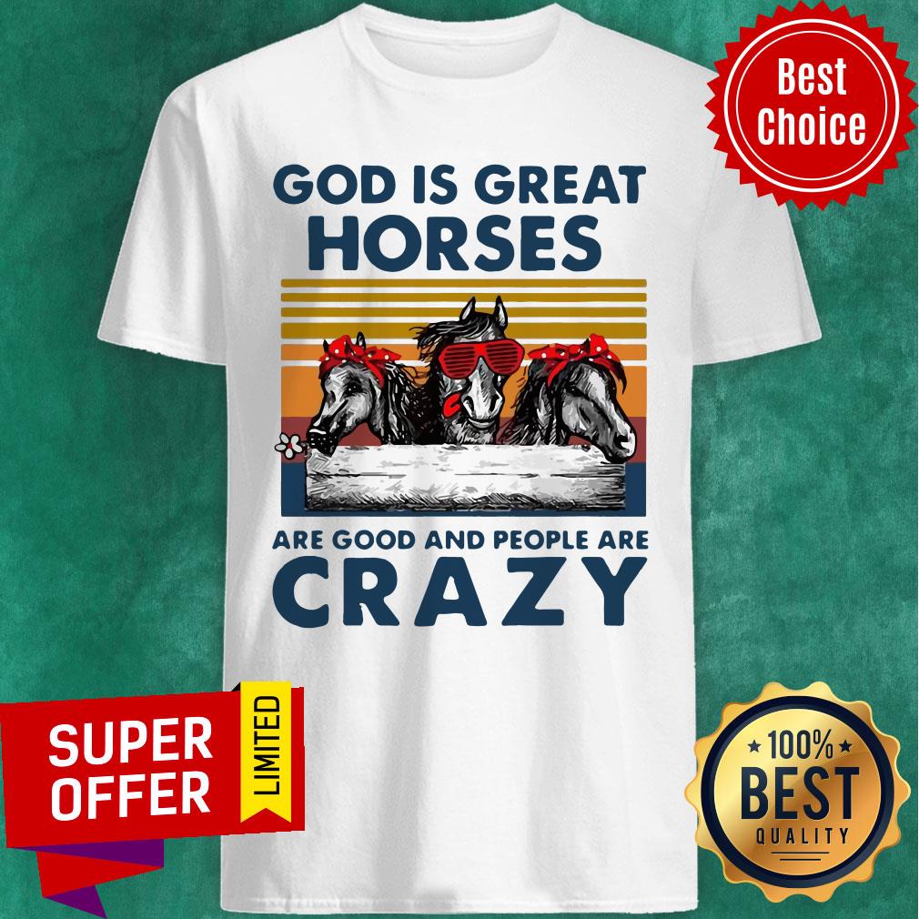 Funny God Is Great Horsed Are Good And People Are Crazy Shirt