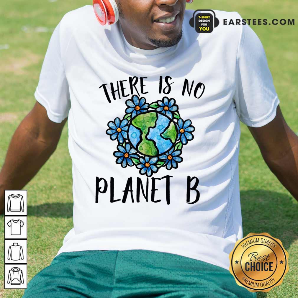 There Is No Planet B Earth Flower Shirt