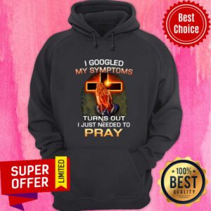 Alternative view of Top I Googled My Symptoms Turns Out I Just Needed To Pray Shirt