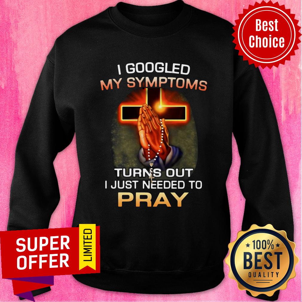 Top I Googled My Symptoms Turns Out I Just Needed To Pray Shirt - Image 5