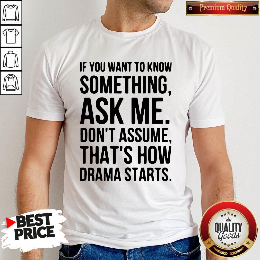 Original If You Want To Know Something Ask Me Don’t Assume That’s How Drama Starts T-Shirt