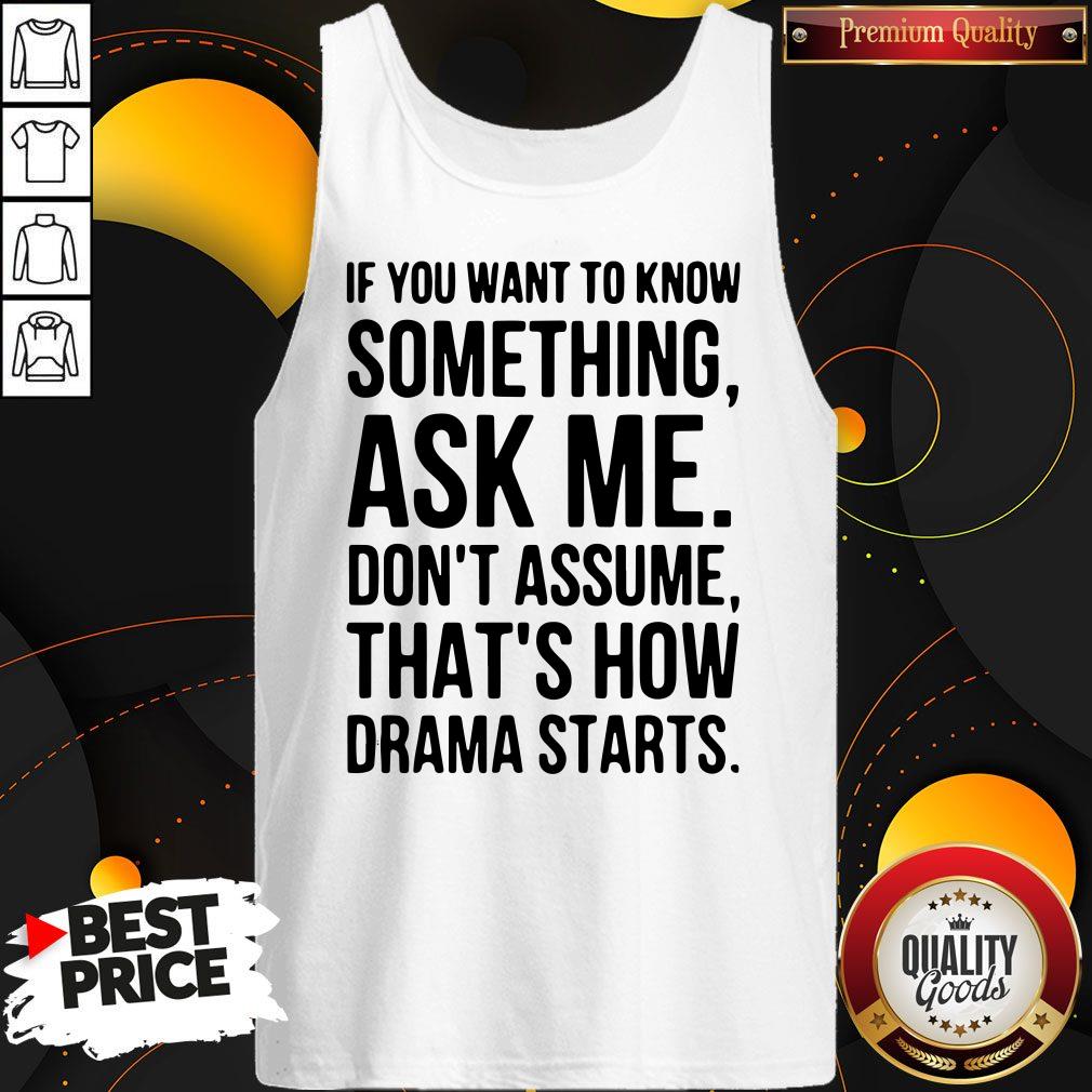 Original If You Want To Know Something Ask Me Don’t Assume That’s How Drama Starts T-Shirt - Image 5