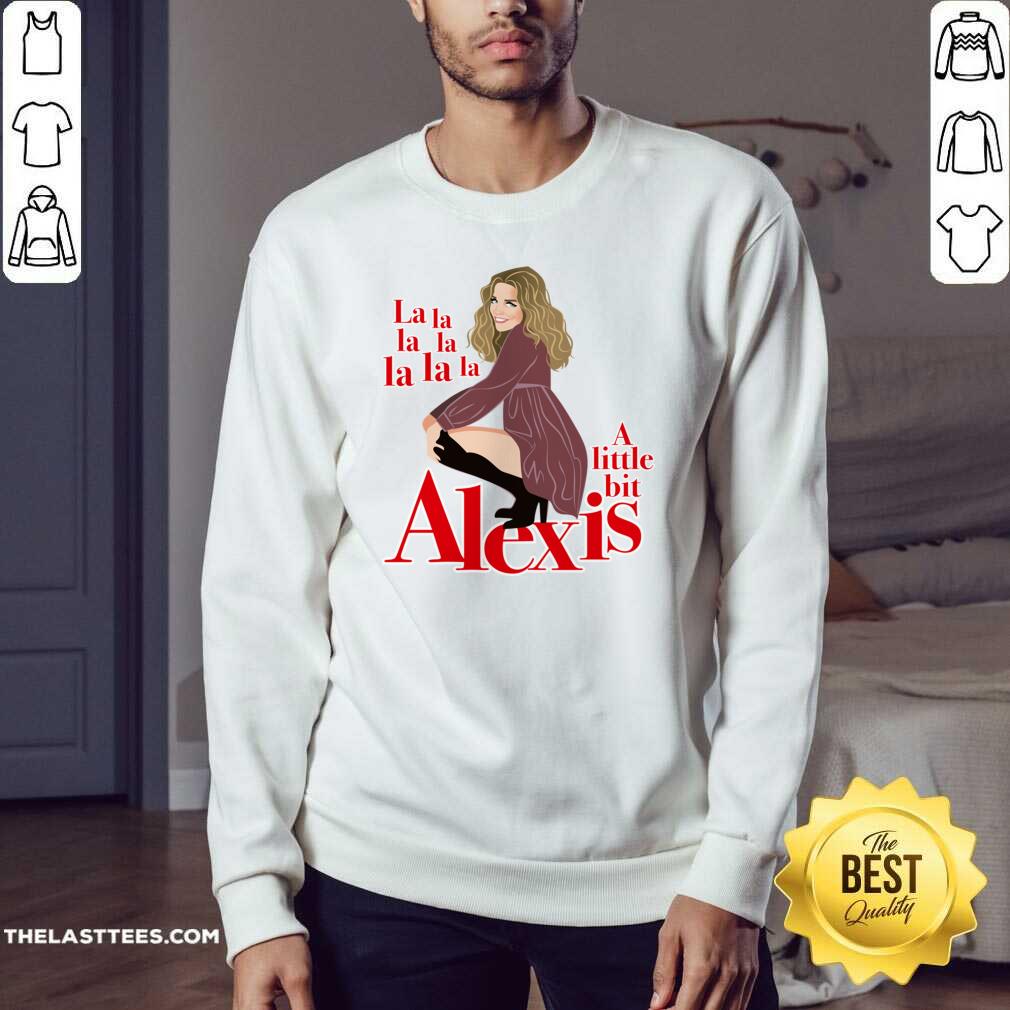 Pretty A Little Bit Alexis La La La La Funny Shirt - Image 3