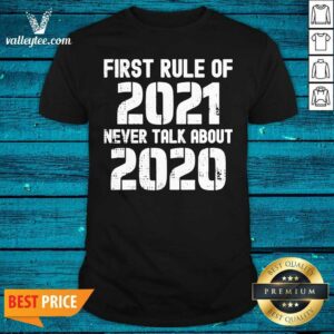 Great First Rule Of 2021 Never Talk About 2020 Happy New Year Shirt