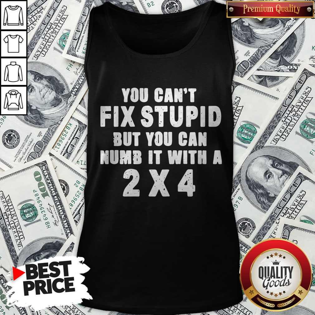 Perfect You Can’t Fix Stupid But You Can Numb It With A 2×4 Shirt - Image 4