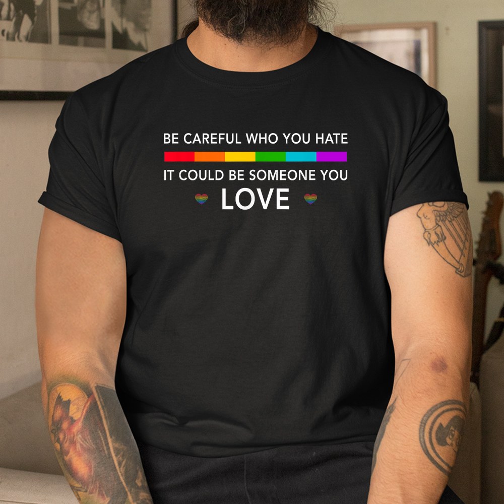 Be Careful Who You Hate It Could Be Someone You Love Shirt - Image 2