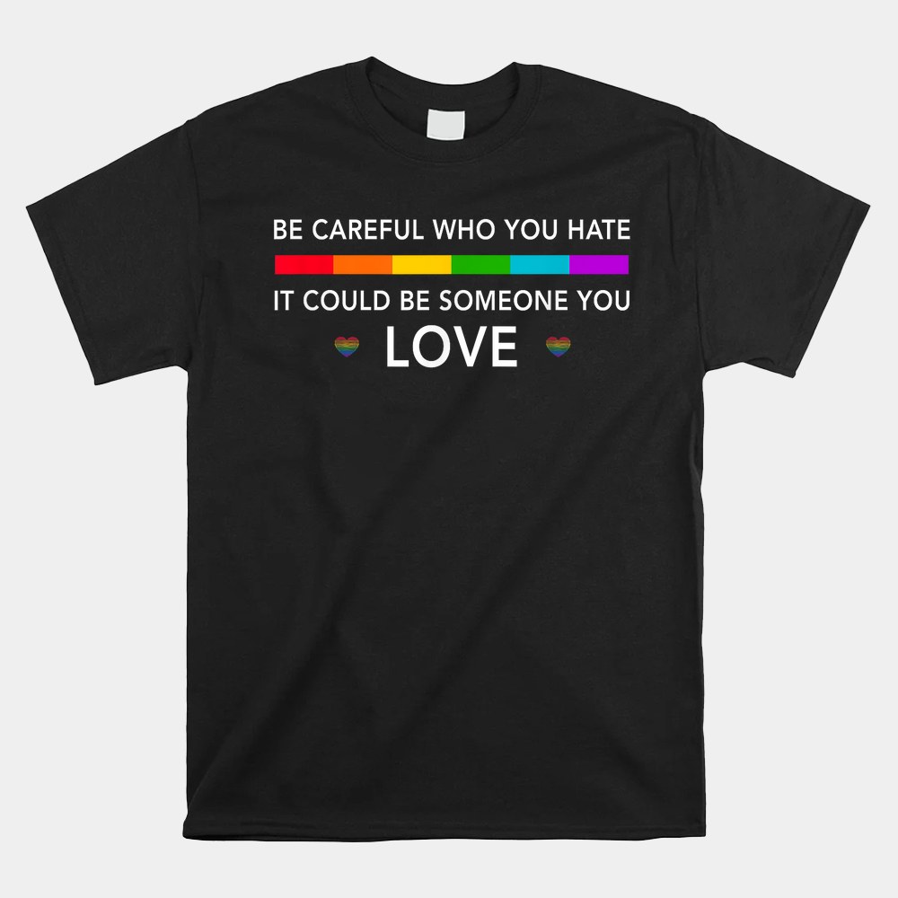 Be Careful Who You Hate It Could Be Someone You Love Shirt - Image 3