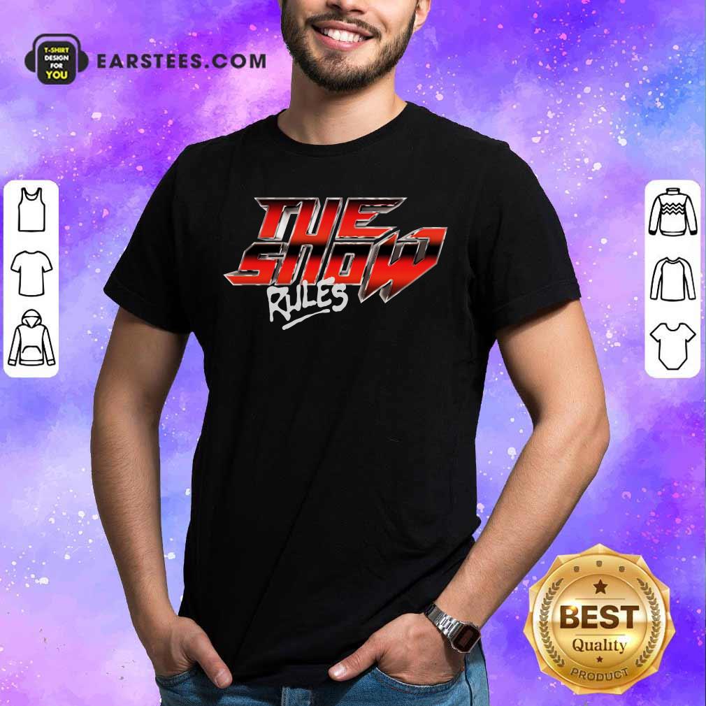 Hot The Show Rules Metal Shirt