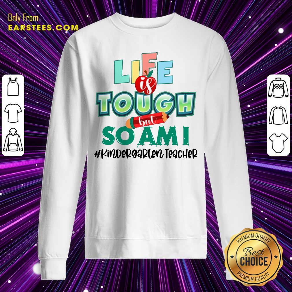 Life Is Tough But So I Am Kindergarten Teacher Shirt - Image 3