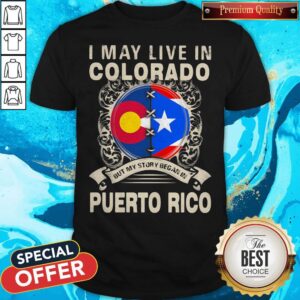 I May Live In Colorado But My Story Began In Puerto Rico Flag Shirt
