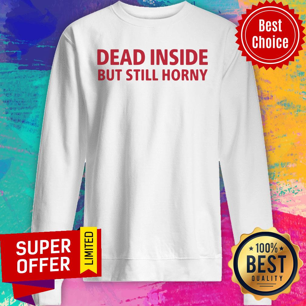 Premium Dead Inside But Still Horny Shirt - Image 5