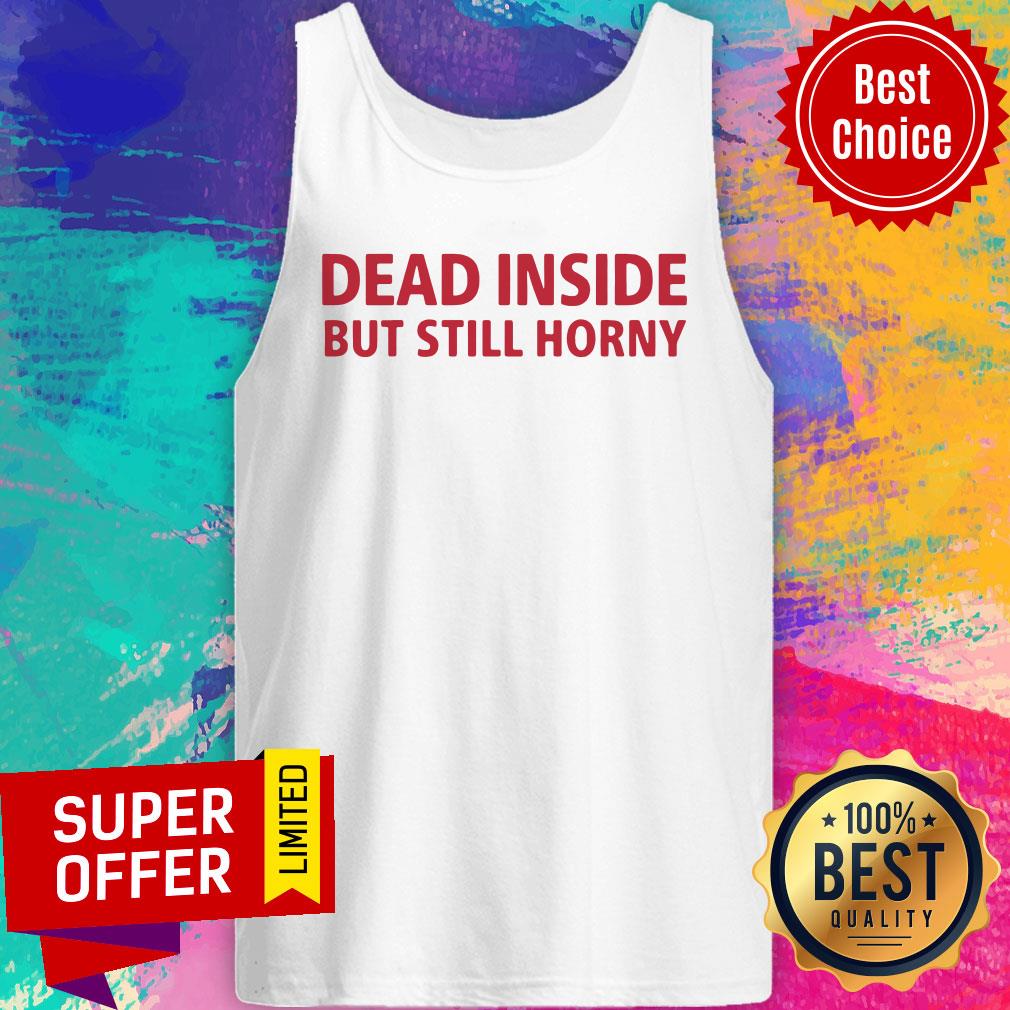 Premium Dead Inside But Still Horny Shirt - Image 4