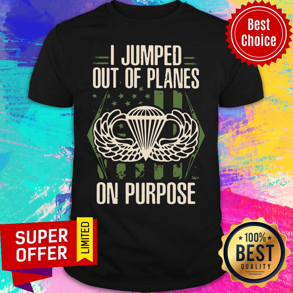 Premium I Jumped Out Of Planes On Purpose Shirt