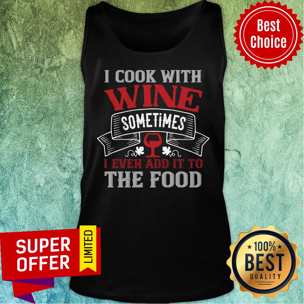 Nice I Cook With Wine Sometime Even The Food Shirt - Image 4