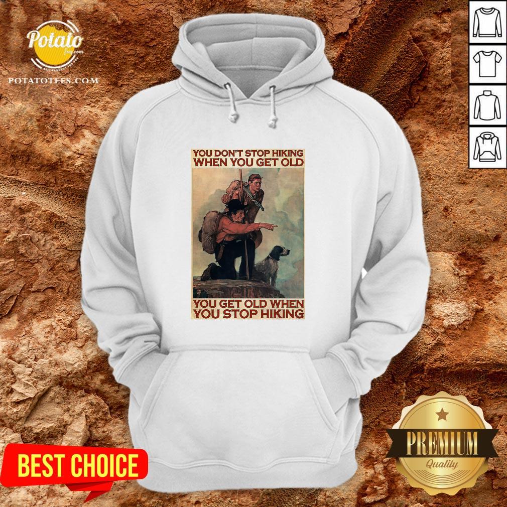 Nice You Don’t Stop Hiking When You Get Old You Get Old When You Stop Hiking Shirt - Image 5