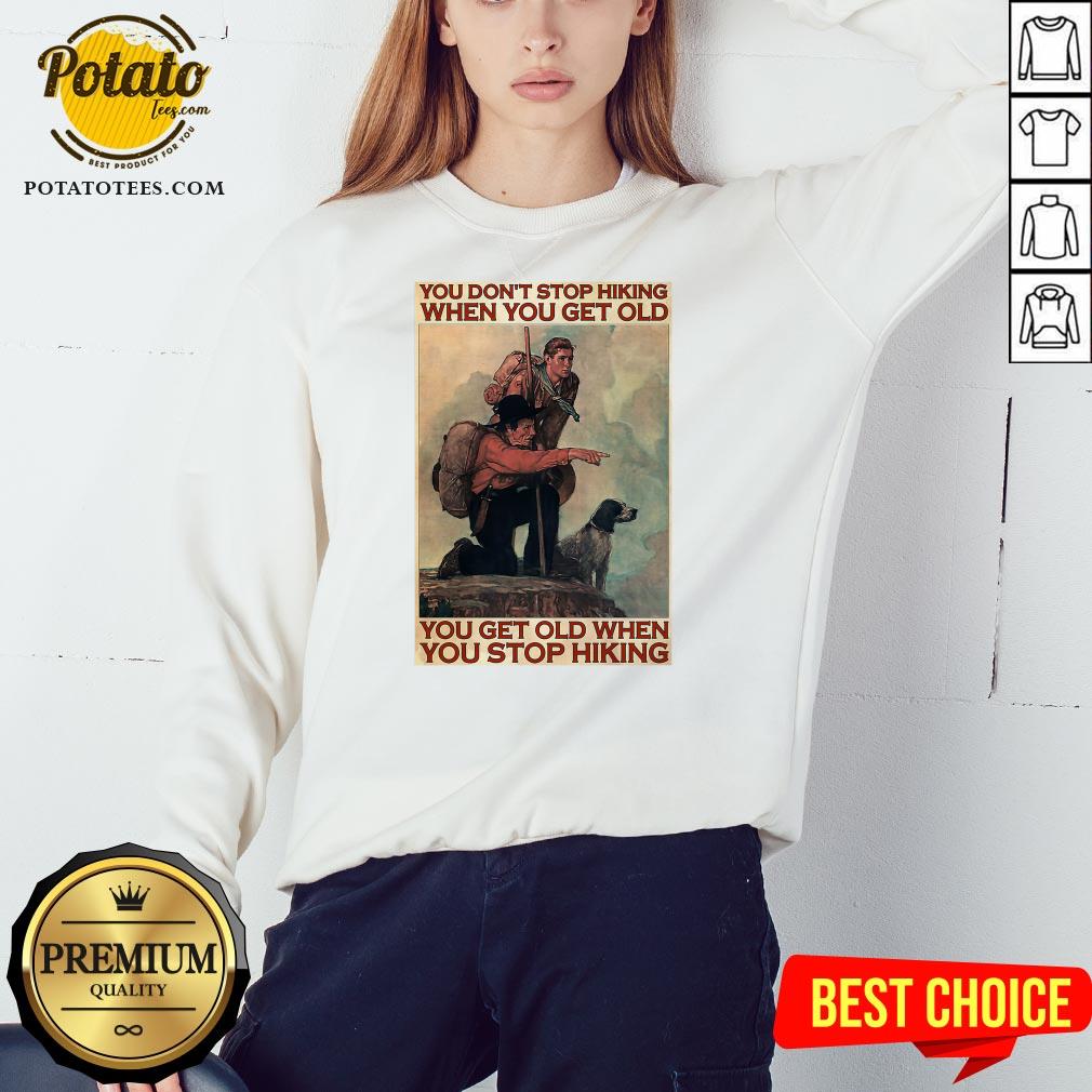 Nice You Don’t Stop Hiking When You Get Old You Get Old When You Stop Hiking Shirt - Image 4