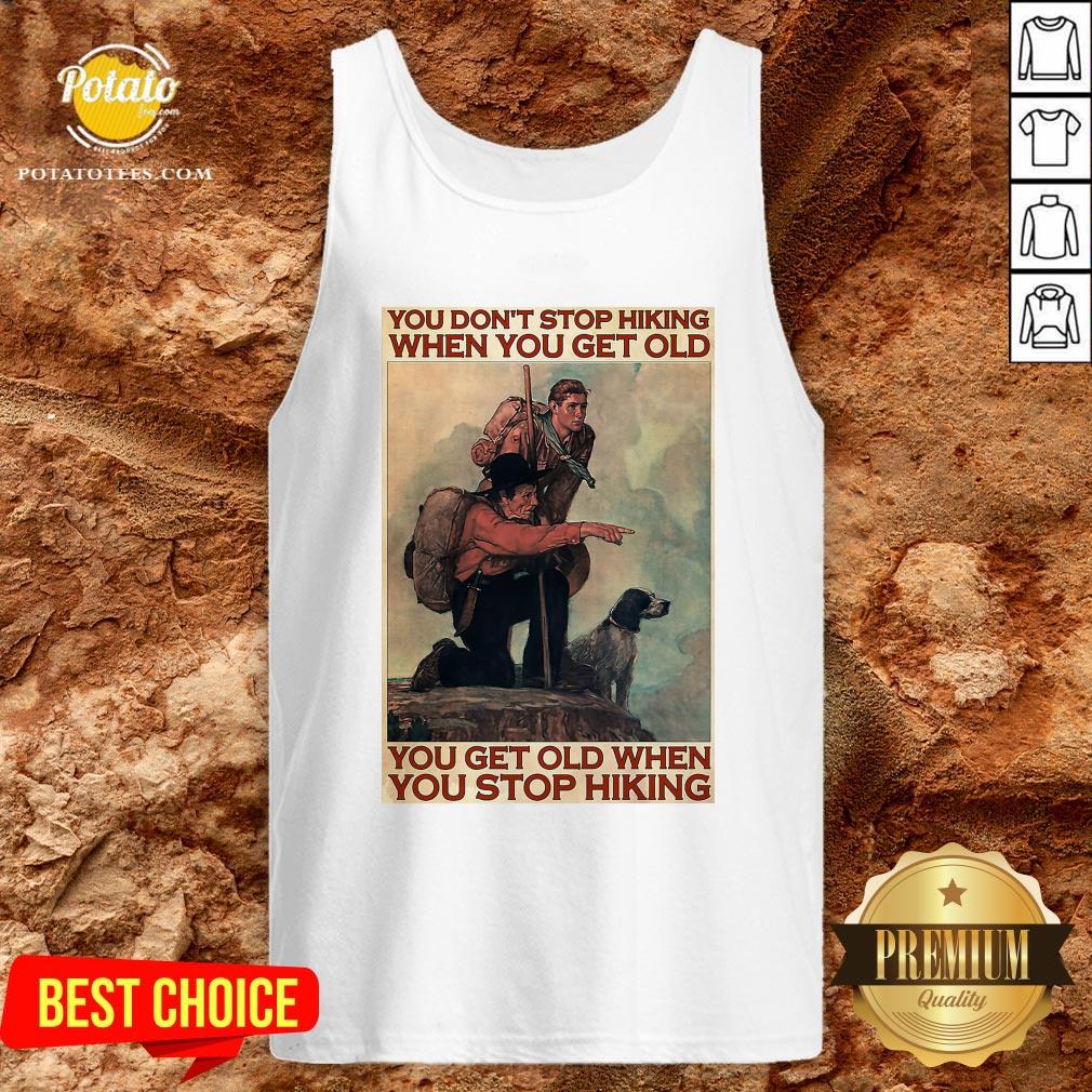 Nice You Don’t Stop Hiking When You Get Old You Get Old When You Stop Hiking Shirt - Image 3